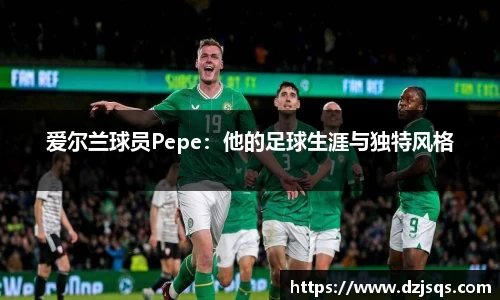 爱尔兰球员Pepe：他的足球生涯与独特风格